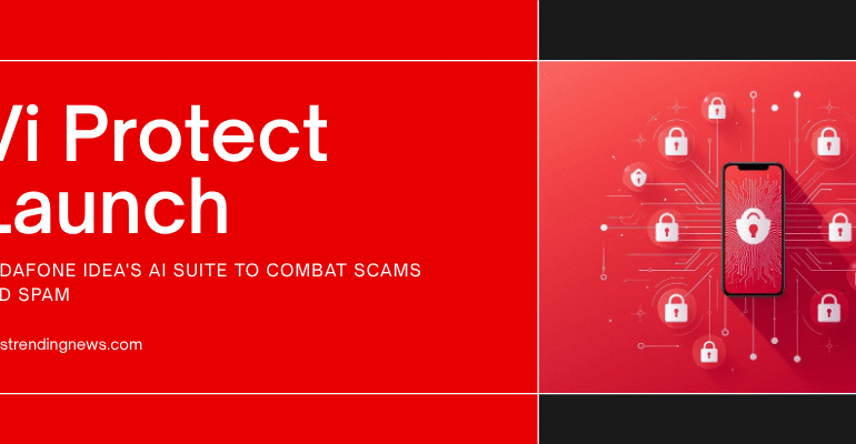 ‘Vi Protect’, an AI-Powered Safety Suite to Fight Scams & Spam, Unlock the Details.!