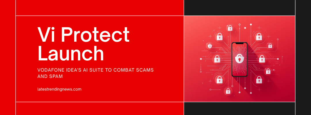 ‘Vi Protect’, an AI-Powered Safety Suite to Fight Scams & Spam, Unlock the Details.!